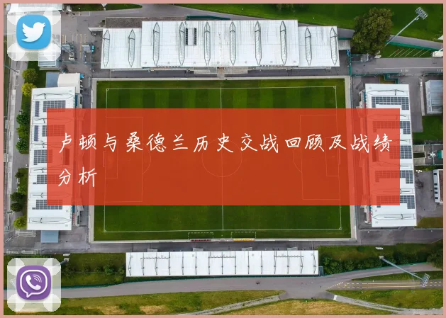 卢顿与桑德兰历史交战回顾及战绩分析