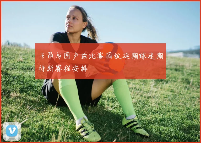 卡昂与图卢兹比赛因故延期球迷期待新赛程安排